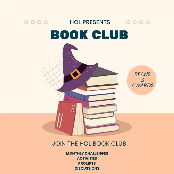 Image depicts a stack of books with a pointed witch’s hat sitting atop them. Blue text at the top reads ‘HOL presents: Book Club’ with text at the bottom that says ‘Join the HOL Book Club! Monthly challenges, activities, prompts, discussions’. Off to the right is a small pink circle that reads ‘beans and awards’