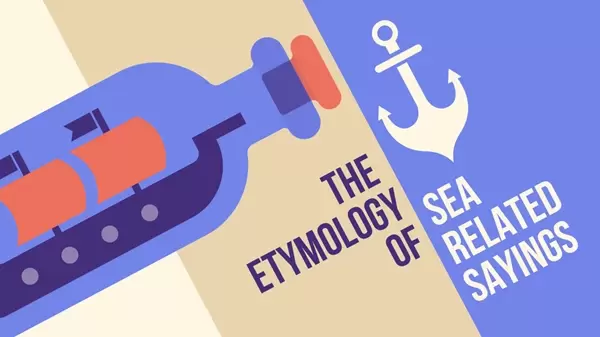 The background of the image is separated into three colors: cream, tan, and blue. On the right hand side is a glass bottle with a ship inside, and on the right side is a white anchor. Text reads ‘The Etymology of Sea Related Sayings’